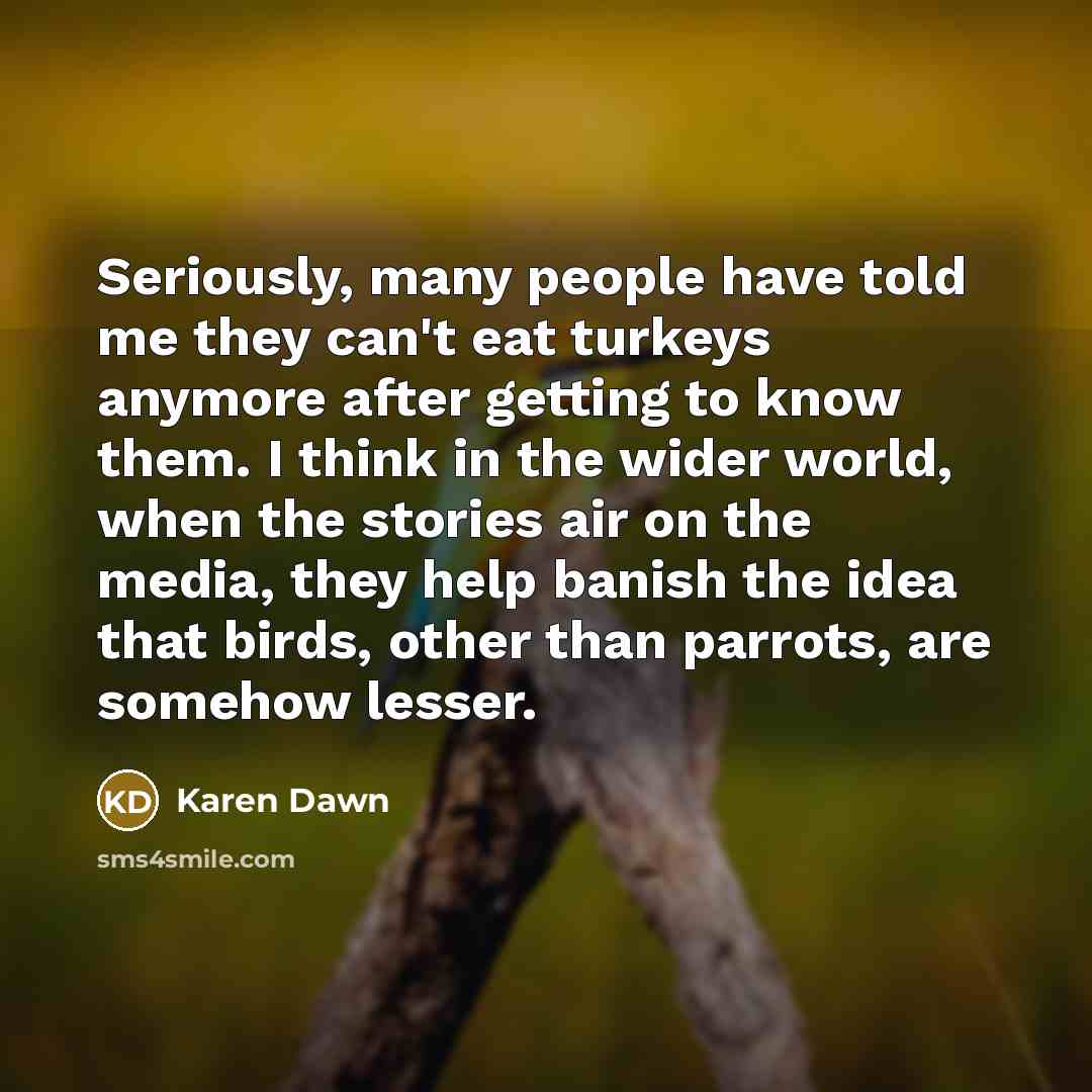 “Seriously, many people have told me they can't eat turkeys…” quote by Karen Dawn