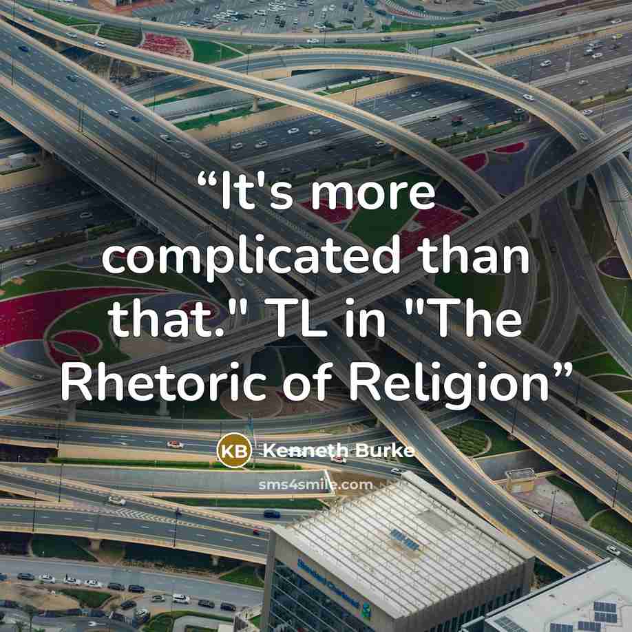 “It's more complicated than that." TL in "The Rhetoric of Religion” quote by Kenneth Burke