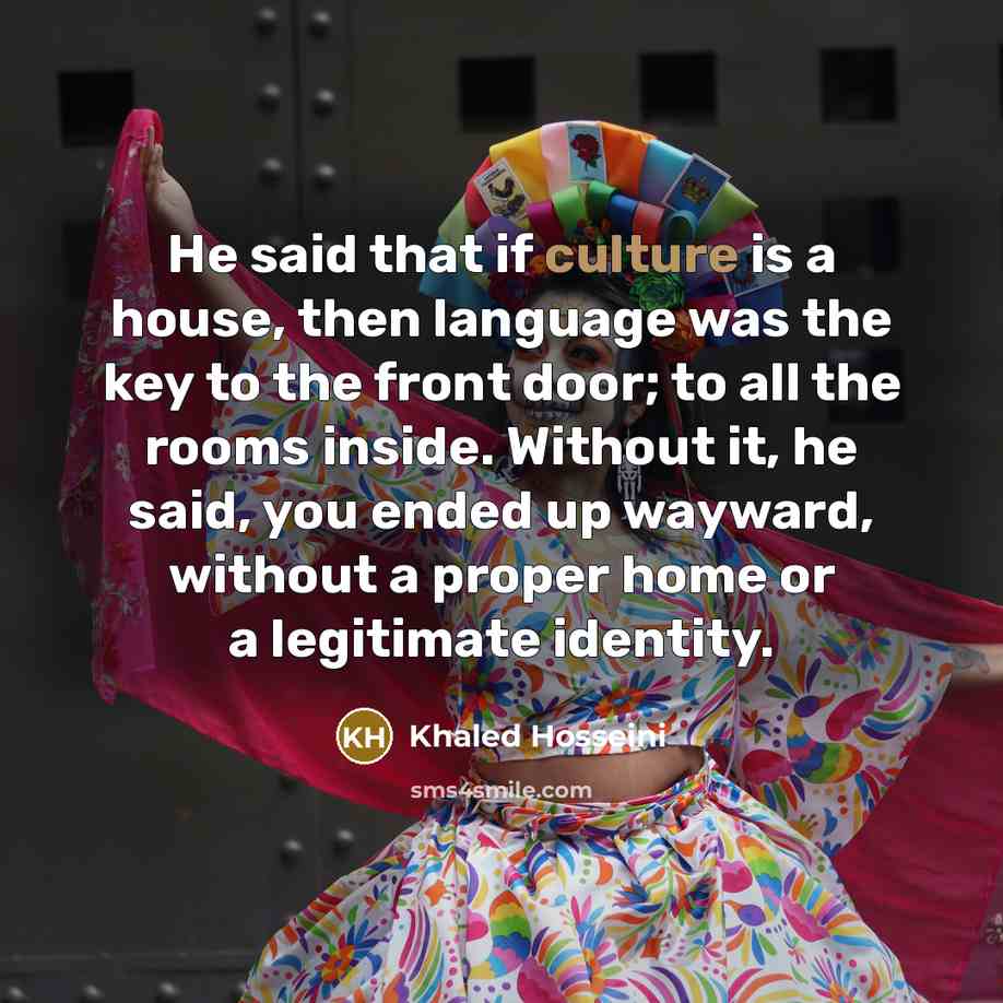 “He said that if culture is a house, then language…” quote by Khaled Hosseini