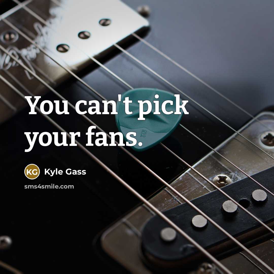 “You can't pick your fans.…” quote by Kyle Gass