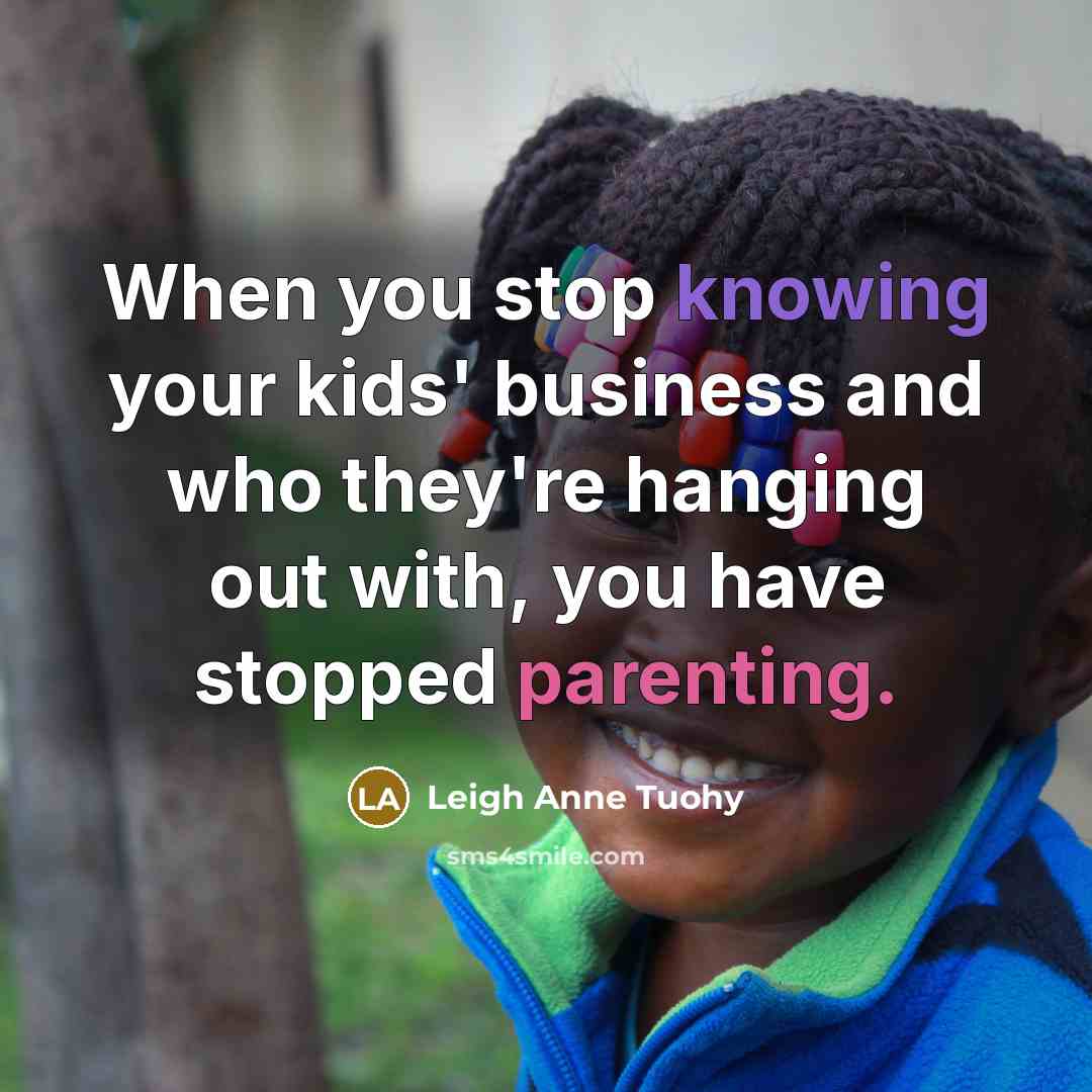 “When you stop knowing your kids' business and who they're…” quote by Leigh Anne Tuohy