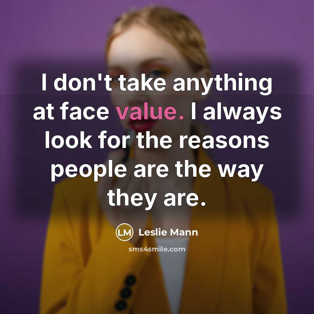 “I don't take anything at face value. I always look…” quote by Leslie Mann