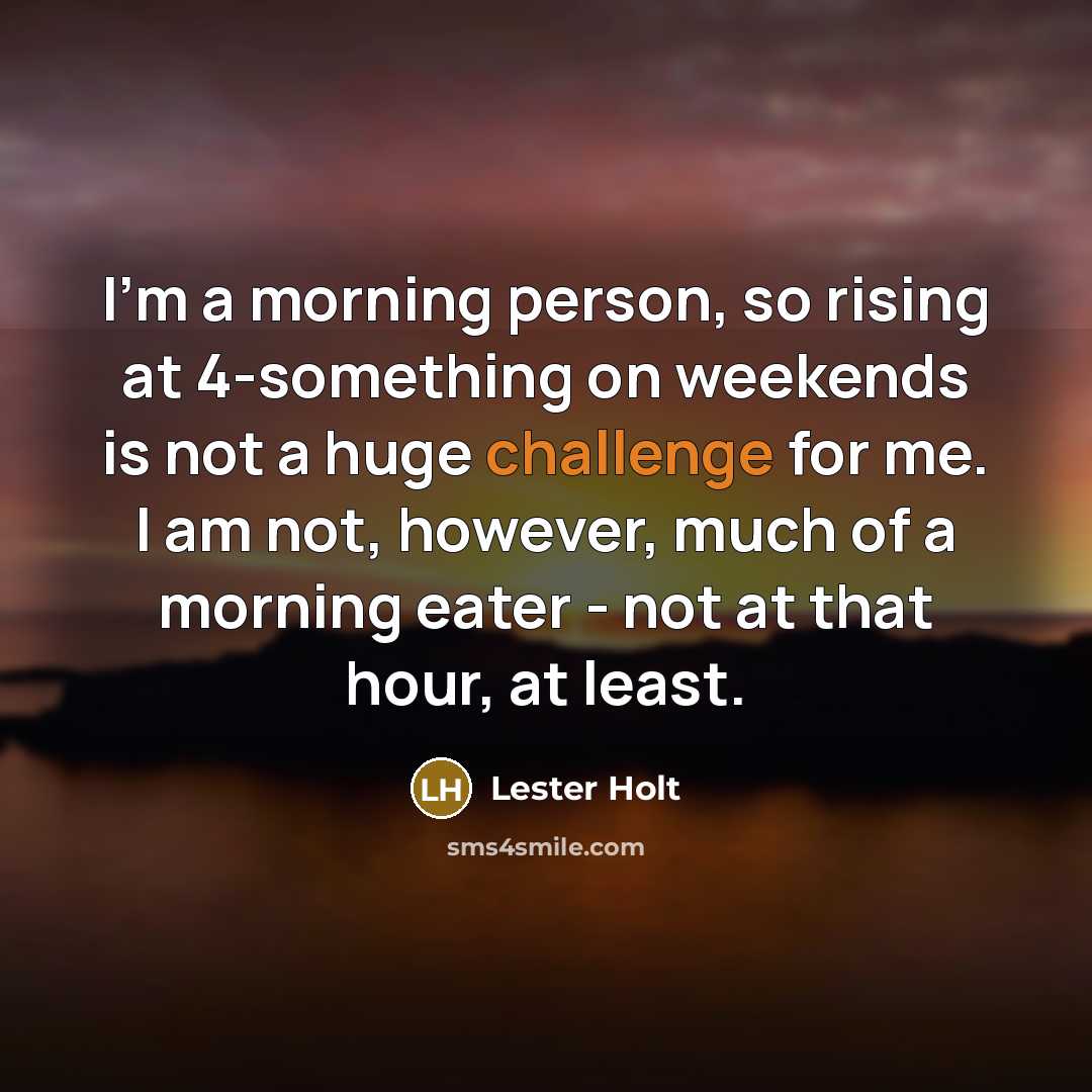 “I'm a morning person, so rising at 4-something on weekends…” quote by Lester Holt