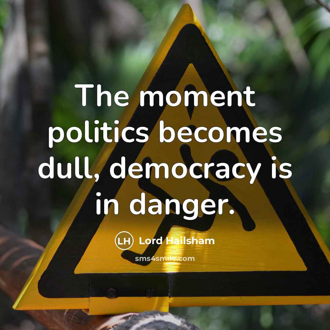 “The moment politics becomes dull, democracy is in danger.…” quote by Lord Hailsham