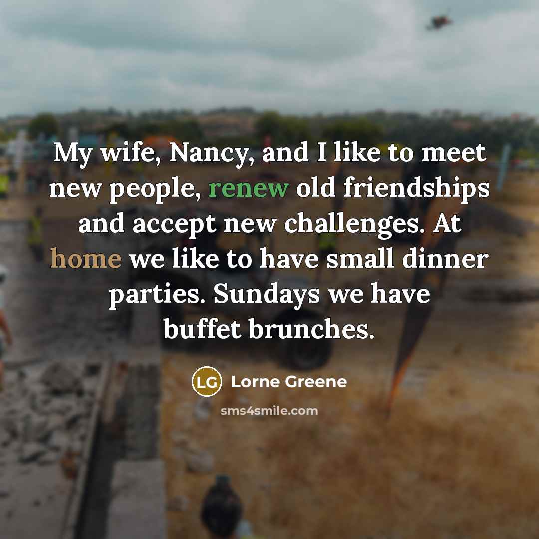 “My wife, Nancy, and I like to meet new people,…” quote by Lorne Greene