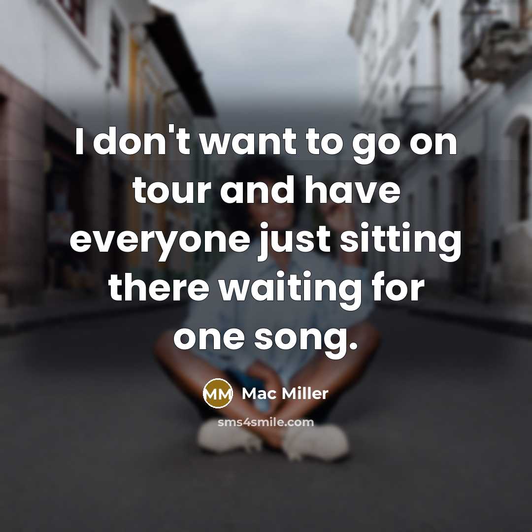 “I don't want to go on tour and have everyone…” quote by Mac Miller