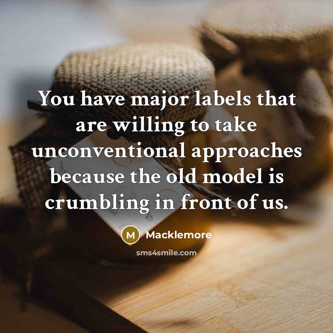 “You have major labels that are willing to take unconventional…” quote by Macklemore