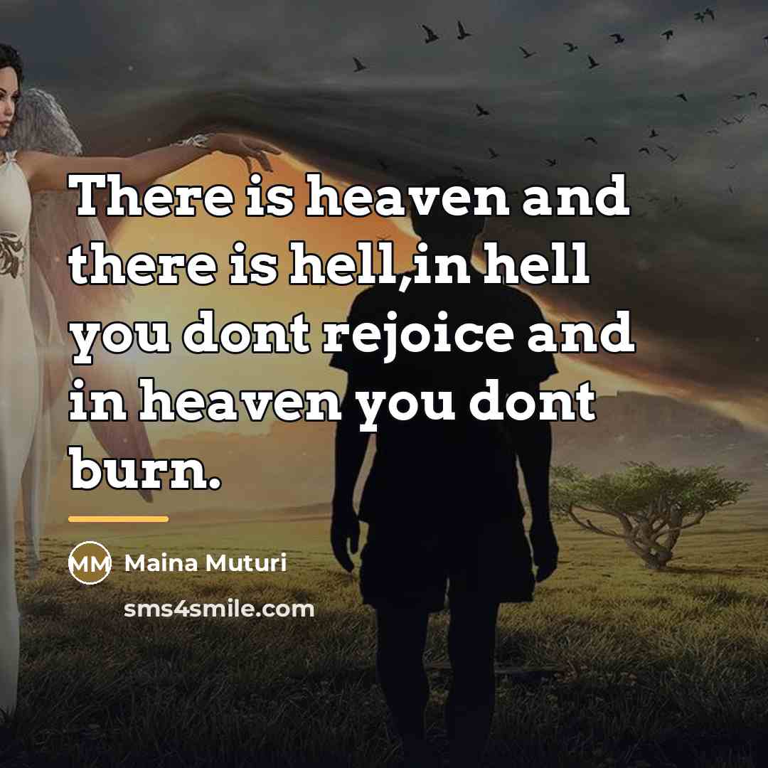 “There is heaven and there is hell,in hell you dont…” quote by Maina Muturi