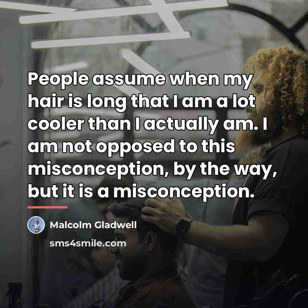 “People assume when my hair is long that I am…” quote by Malcolm Gladwell