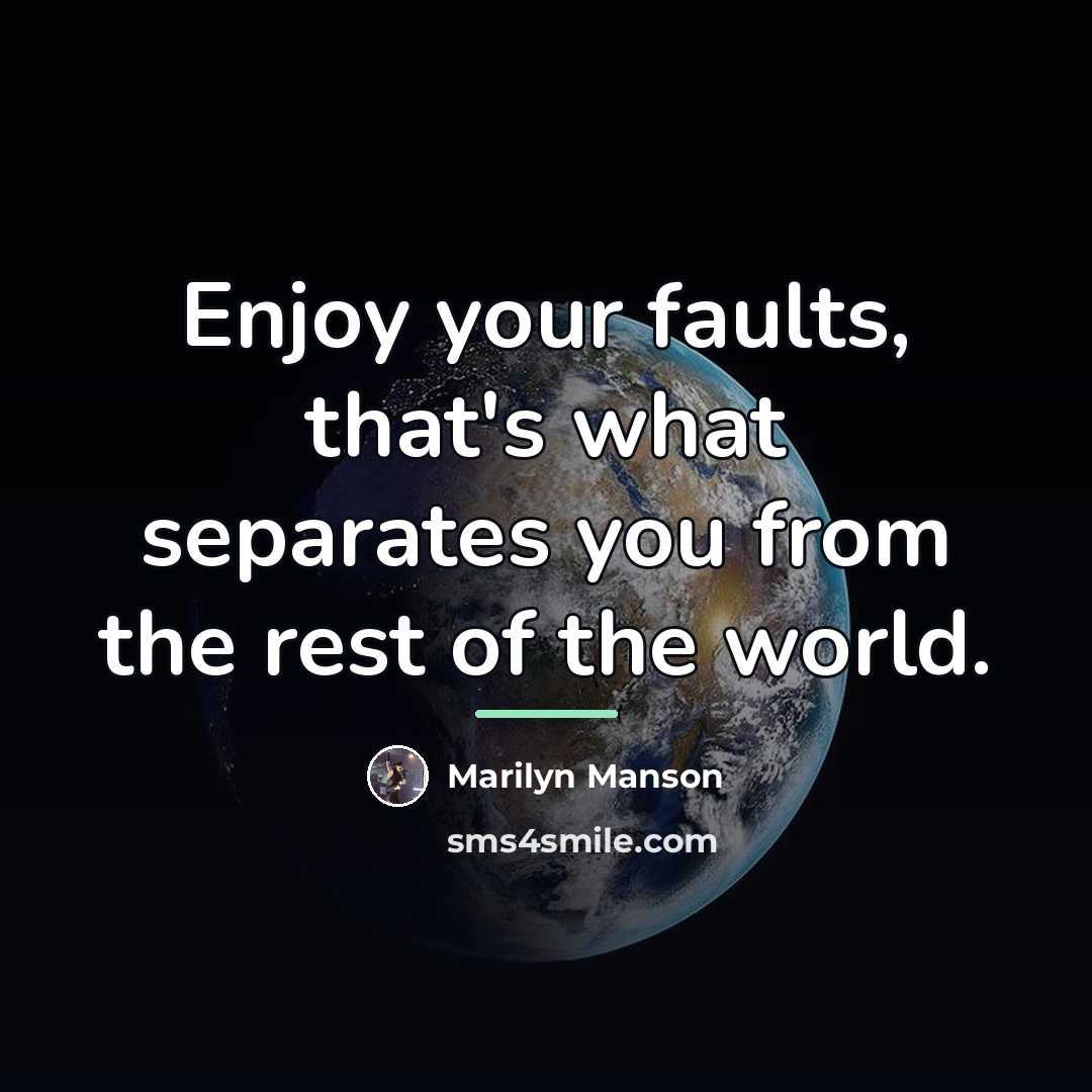 “Enjoy your faults, that's what separates you from the rest…” quote by Marilyn Manson