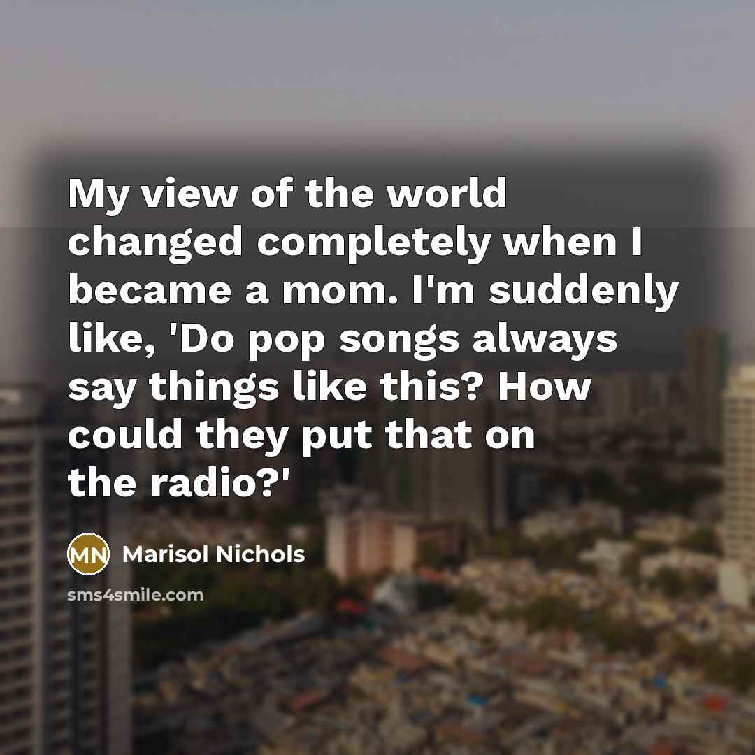 “My view of the world changed completely when I became…” quote by Marisol Nichols