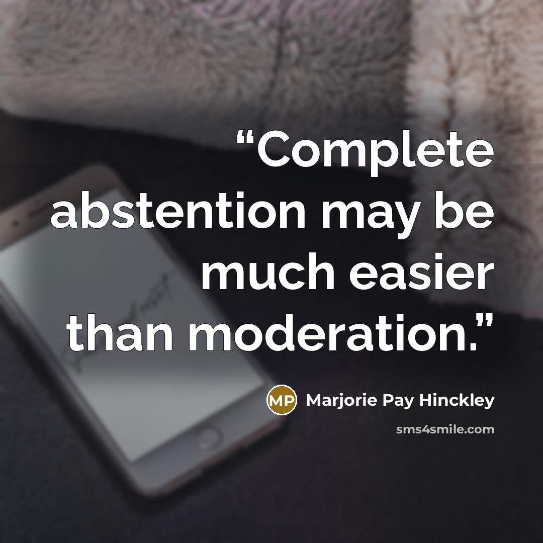 “Complete abstention may be much easier than moderation.” quote by Marjorie Pay Hinckley