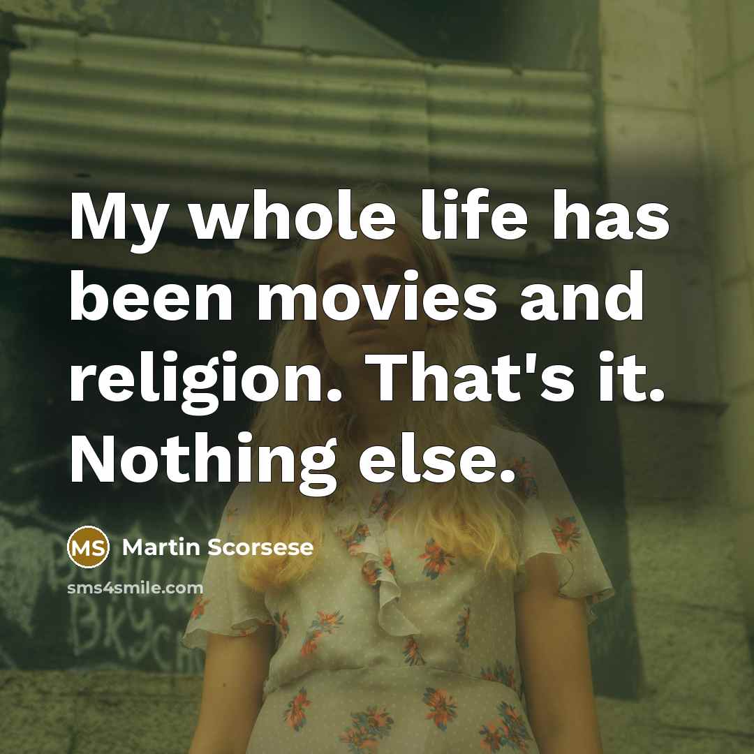 “My whole life has been movies and religion. That's it.…” quote by Martin Scorsese