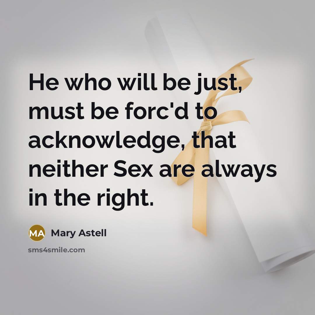 “He who will be just, must be forc'd to acknowledge,…” quote by Mary Astell