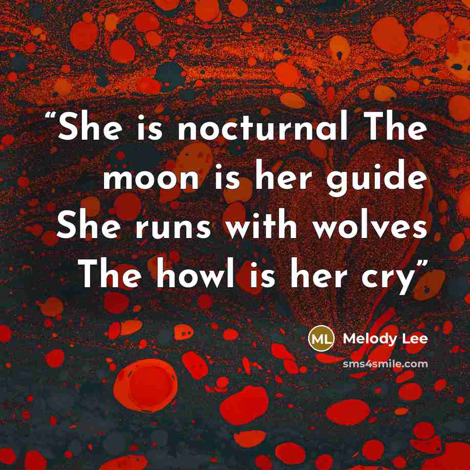 “She is nocturnal The moon is her guide She runs with wolves The howl is her cry” quote by Melody Lee