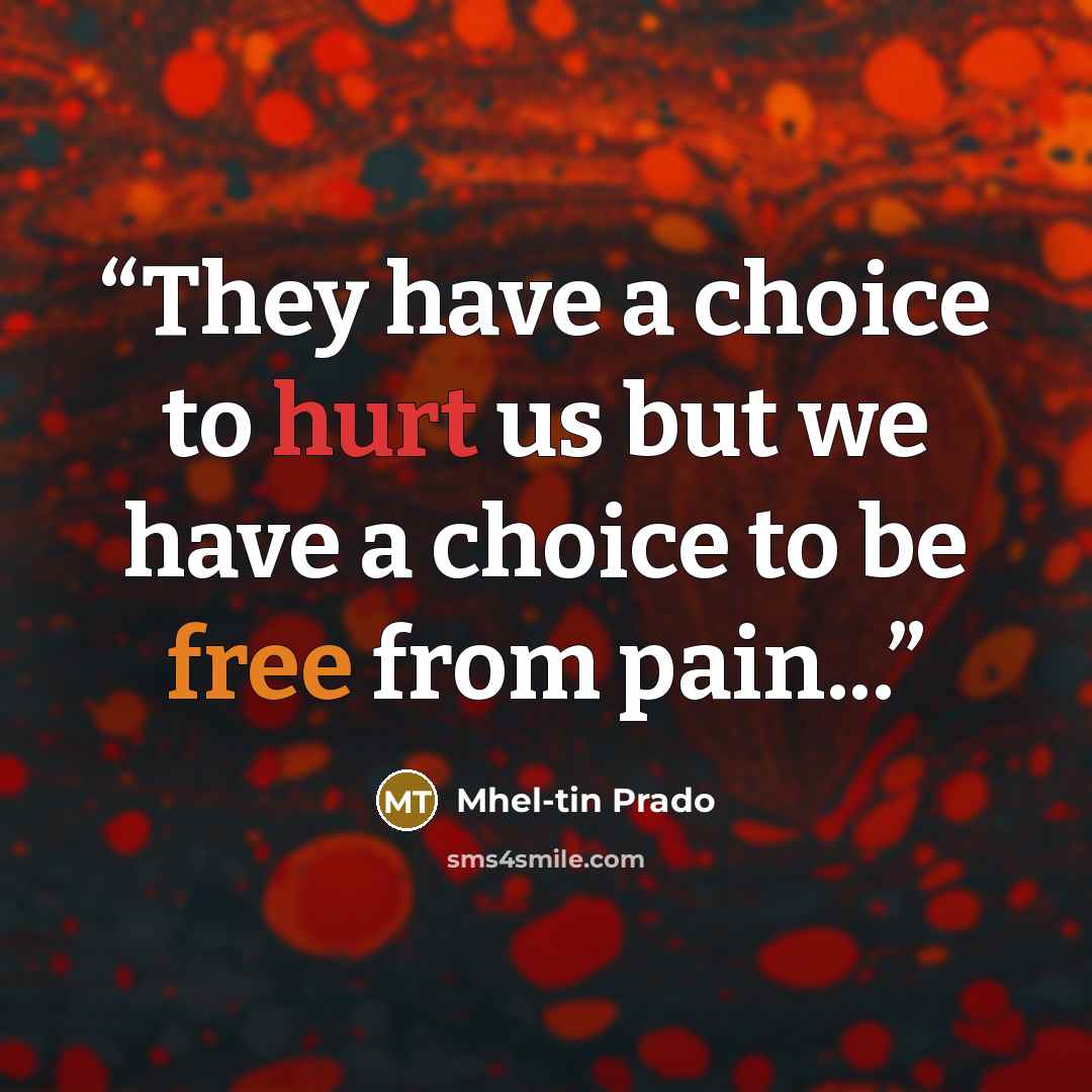 “They have a choice to hurt us but we have a choice to be free from pain...” quote by Mhel-tin Prado