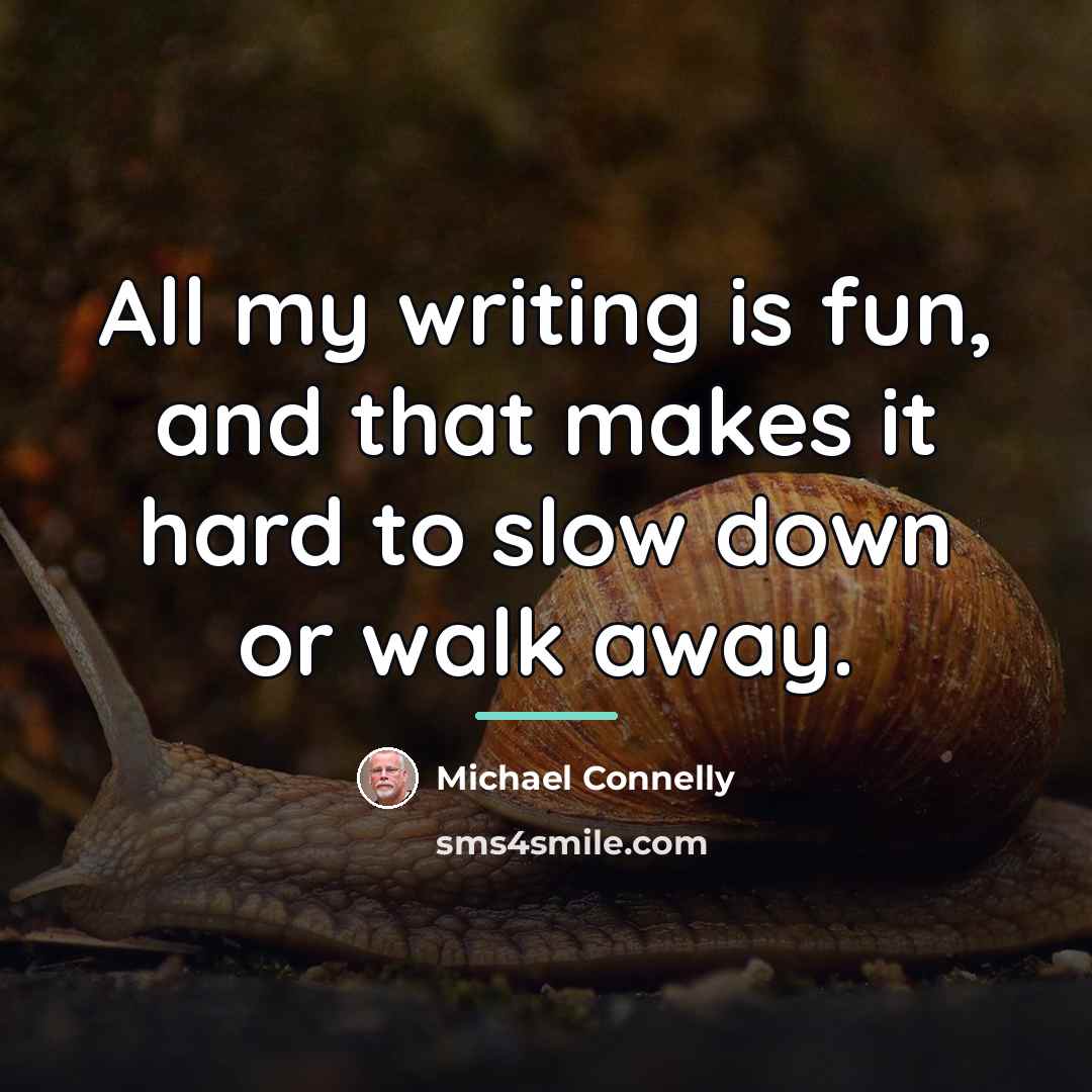 “All my writing is fun, and that makes it hard…” quote by Michael Connelly