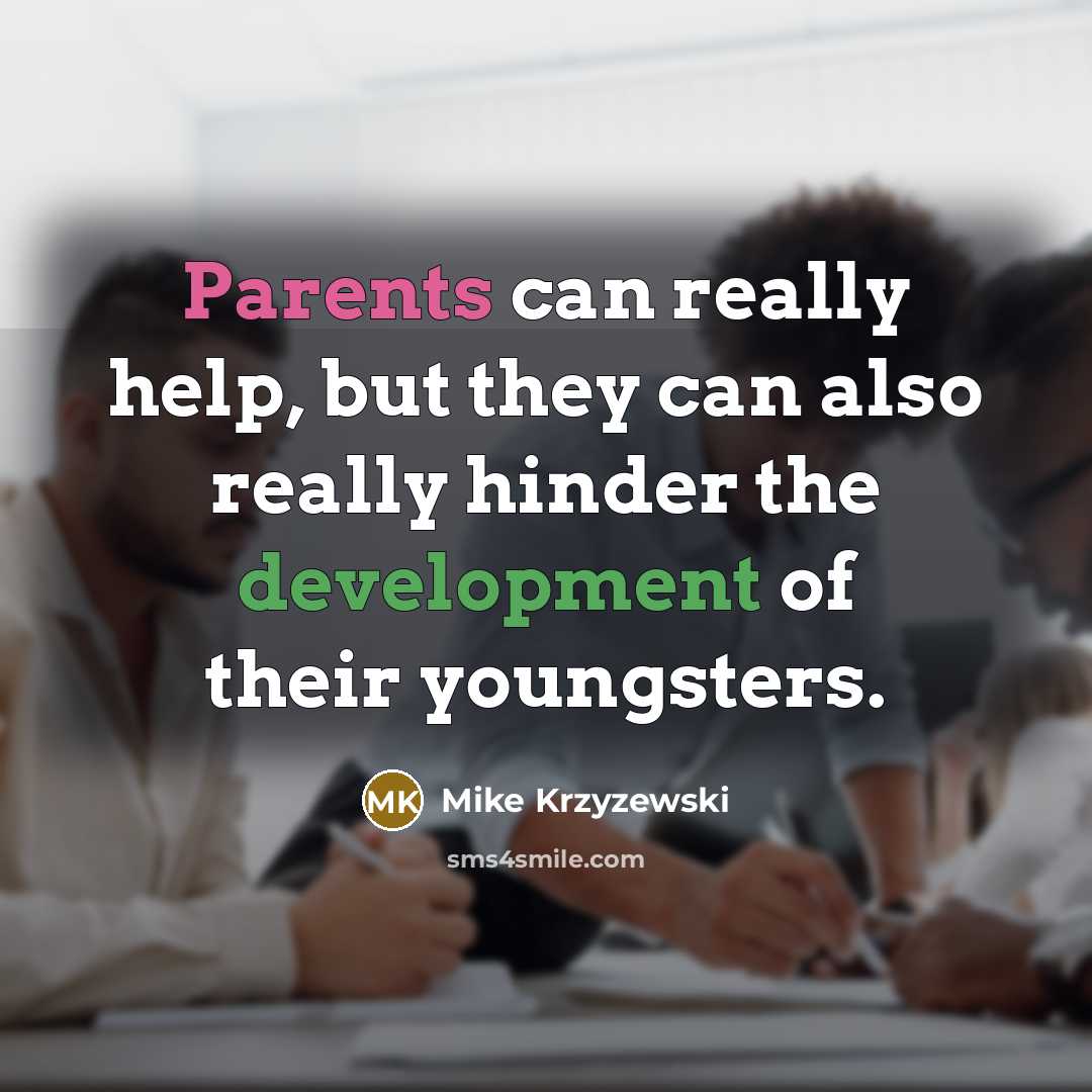 “Parents can really help, but they can also really hinder the development of their youngsters.” quote by Mike Krzyzewski