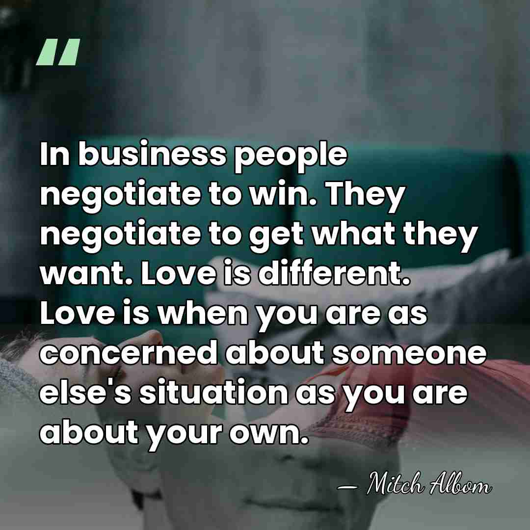 In business people negotiate to win. They negotiate to get what they&hellip; - Mitch Albom