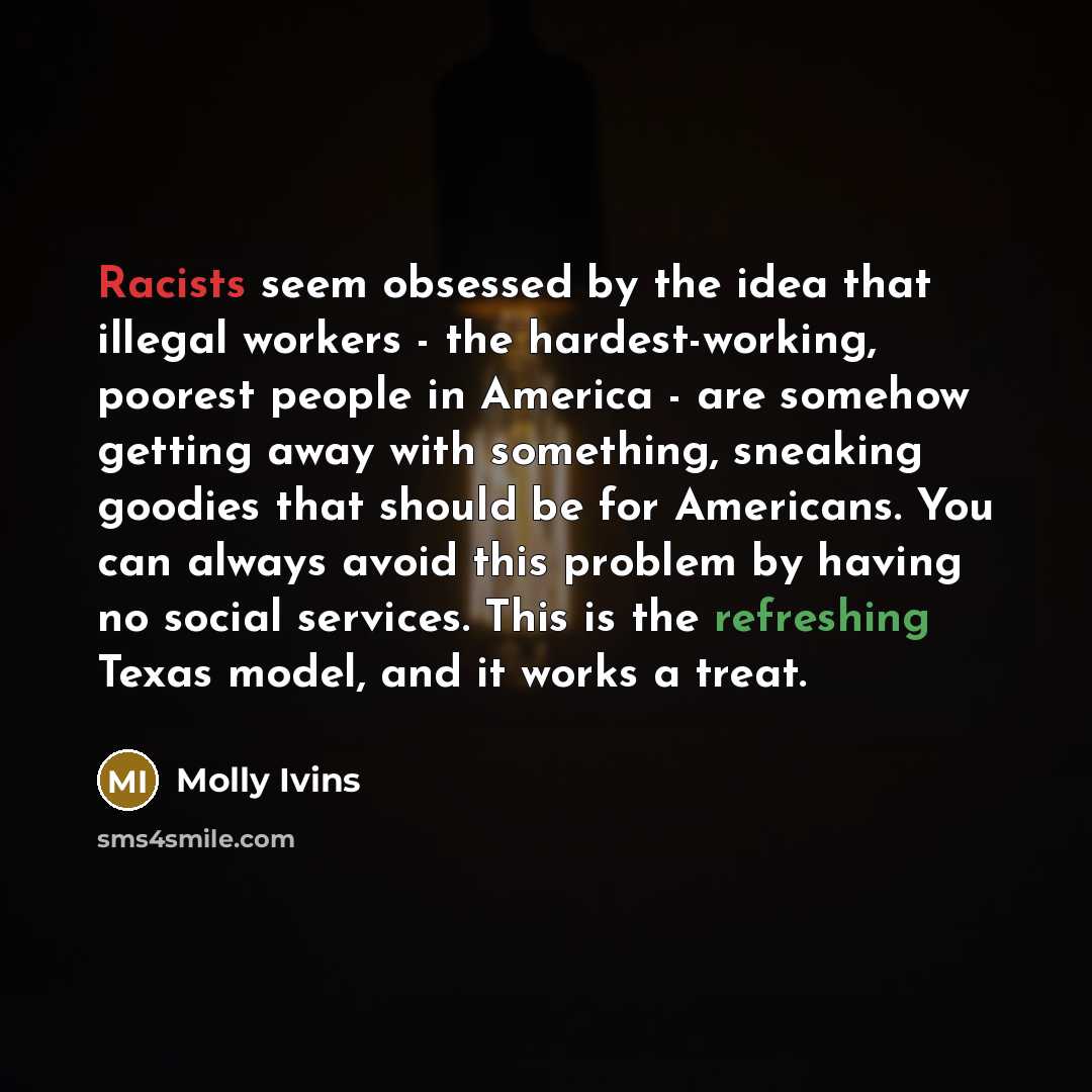 “Racists seem obsessed by the idea that illegal workers -…” quote by Molly Ivins