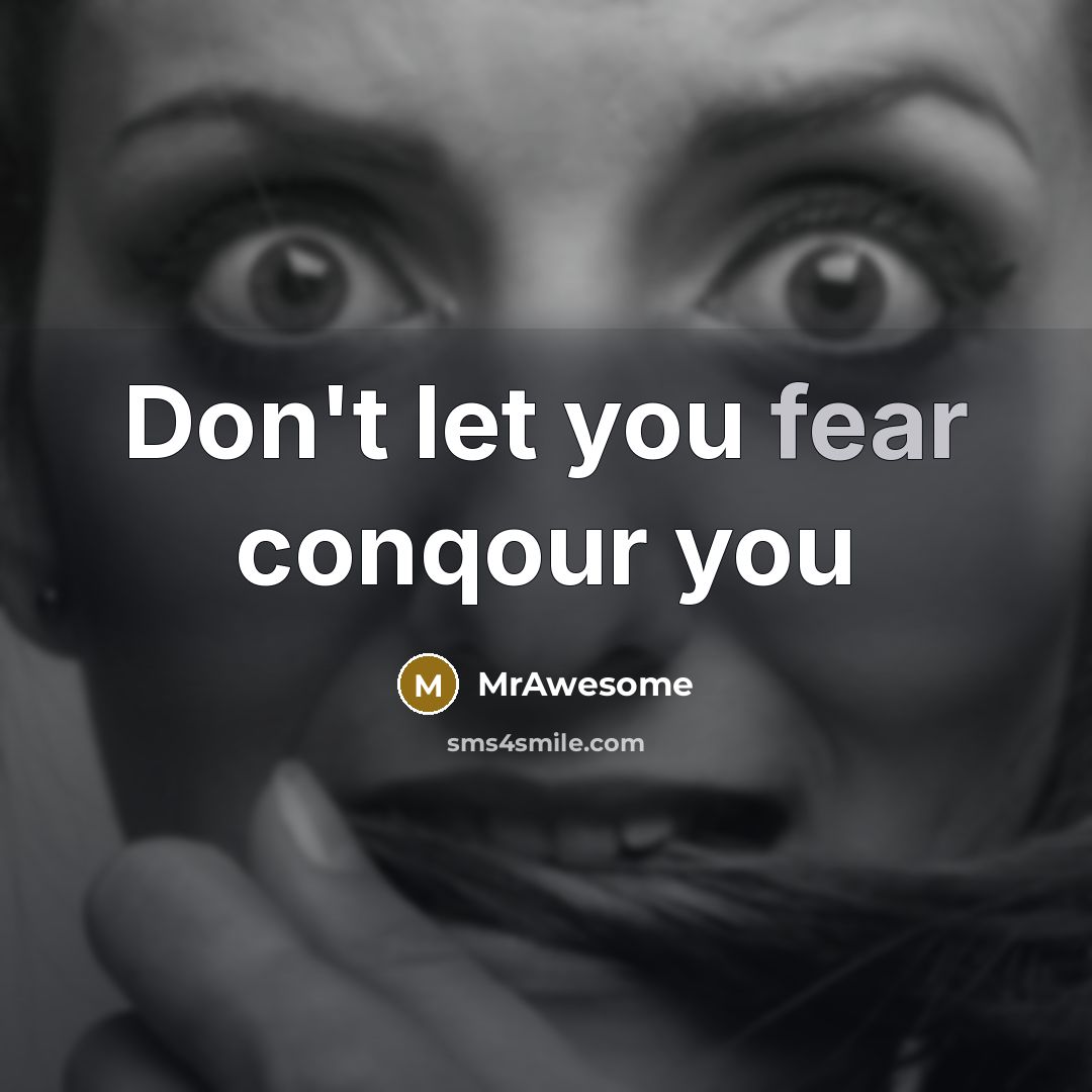 “Don't let you fear conqour you…” quote by MrAwesome