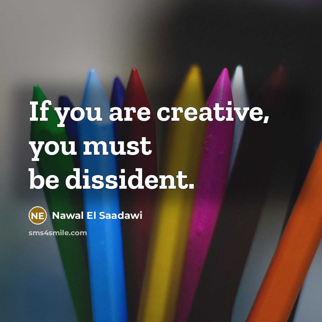 “If you are creative, you must be dissident.…” quote by Nawal El Saadawi