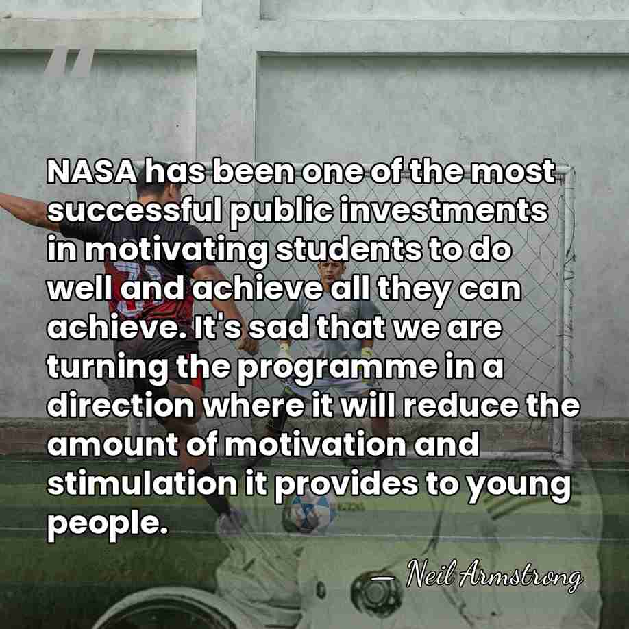 NASA has been one of the most successful public investments in motivating&hellip; - Neil Armstrong