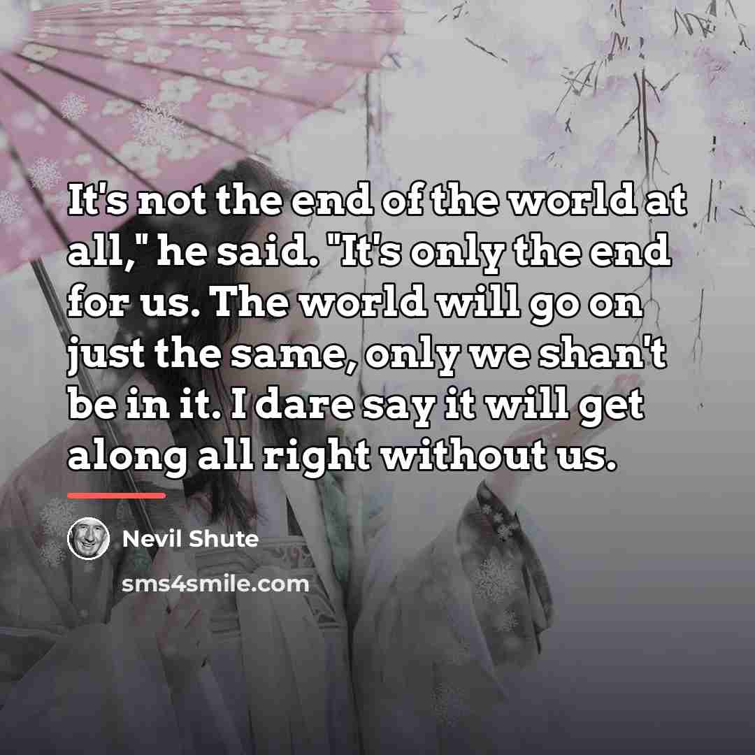 “It's not the end of the world at all," he…” quote by Nevil Shute