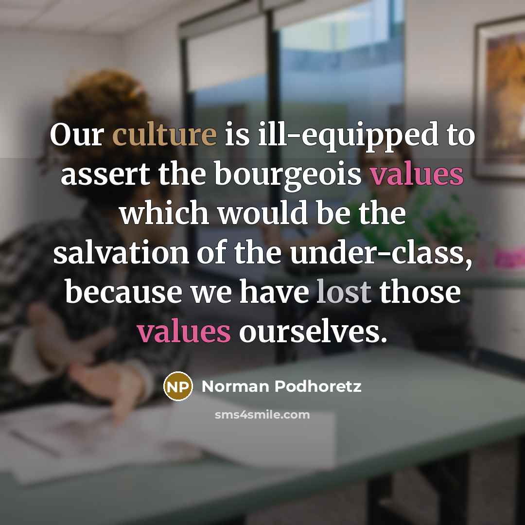 “Our culture is ill-equipped to assert the bourgeois values which…” quote by Norman Podhoretz