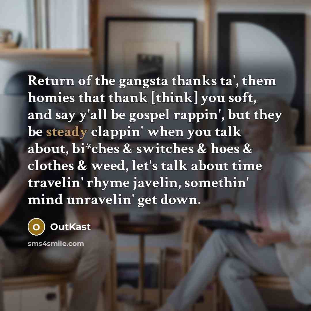“Return of the gangsta thanks ta', them homies that thank…” quote by Outkast