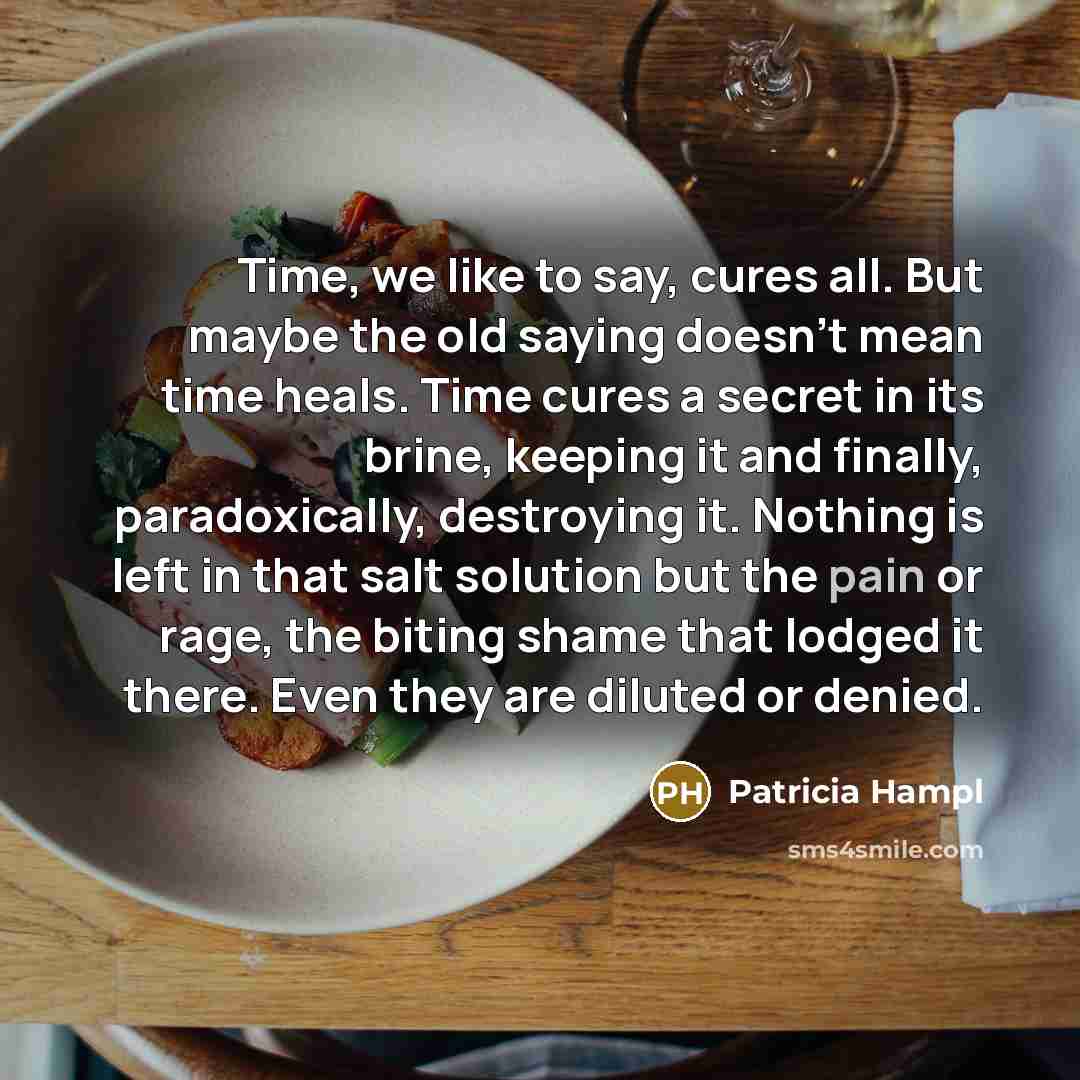 “Time, we like to say, cures all. But maybe the…” quote by Patricia Hampl