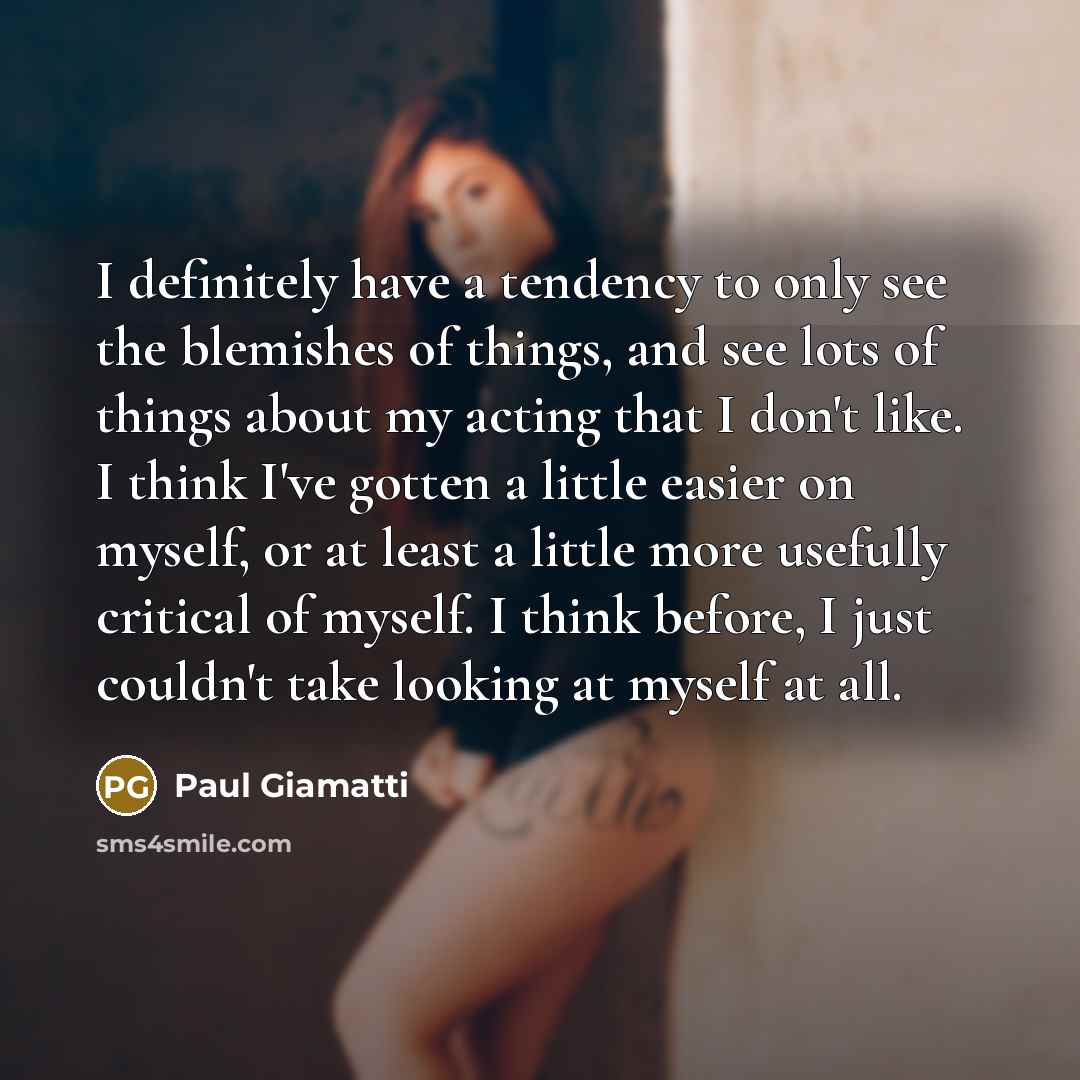 “I definitely have a tendency to only see the blemishes…” quote by Paul Giamatti