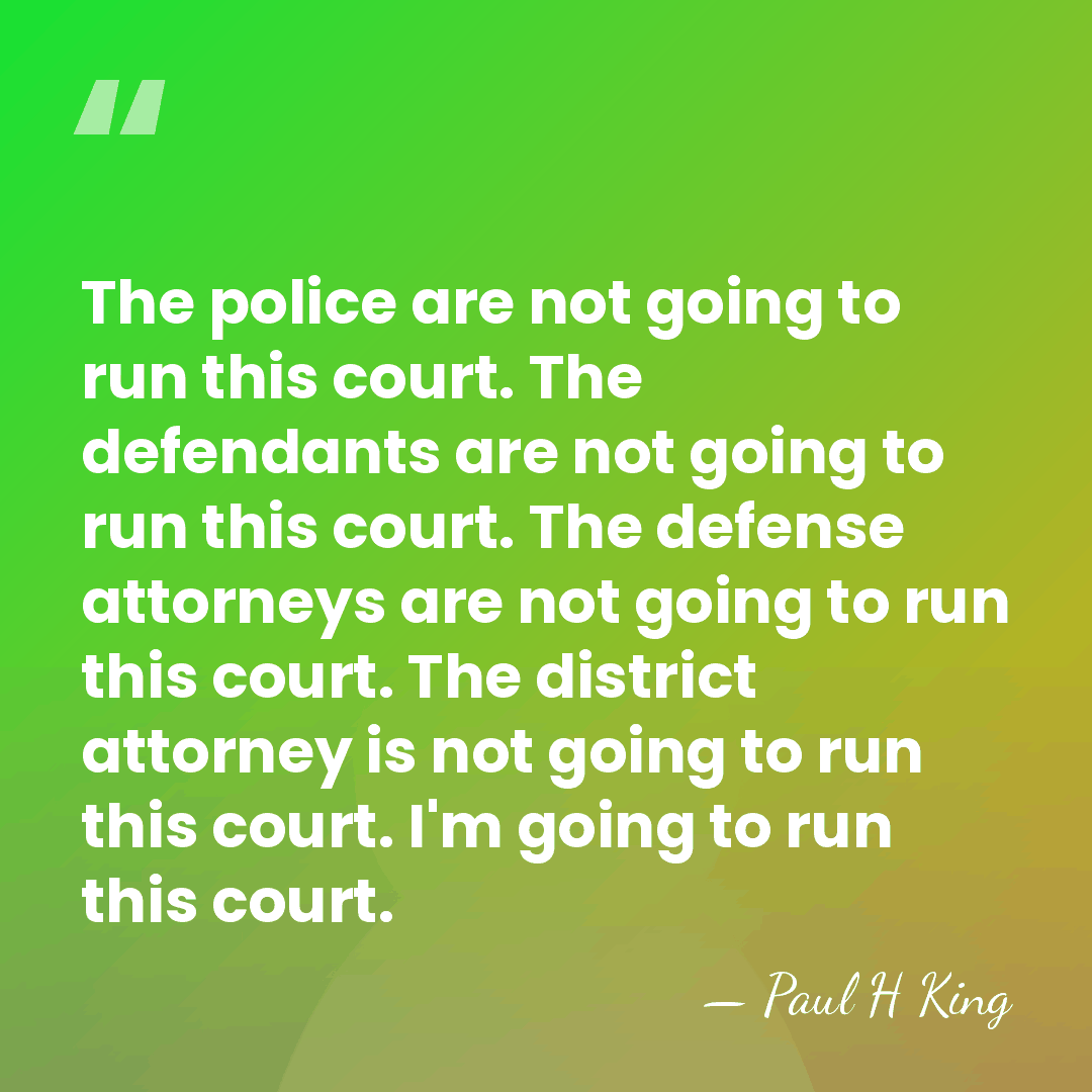 The police are not going to run this court. The defendants are&hellip; - Paul H King