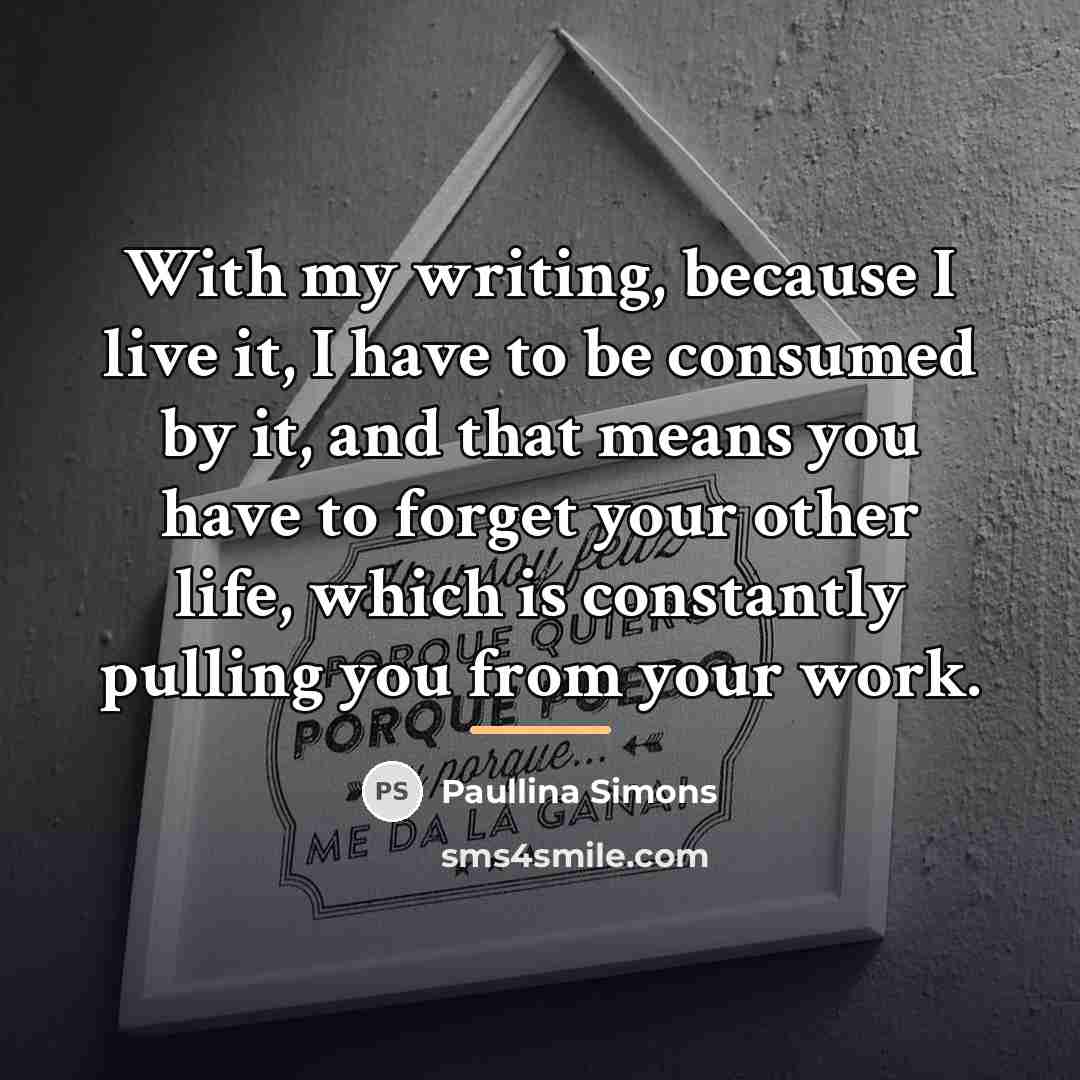“With my writing, because I live it, I have to…” quote by Paullina Simons