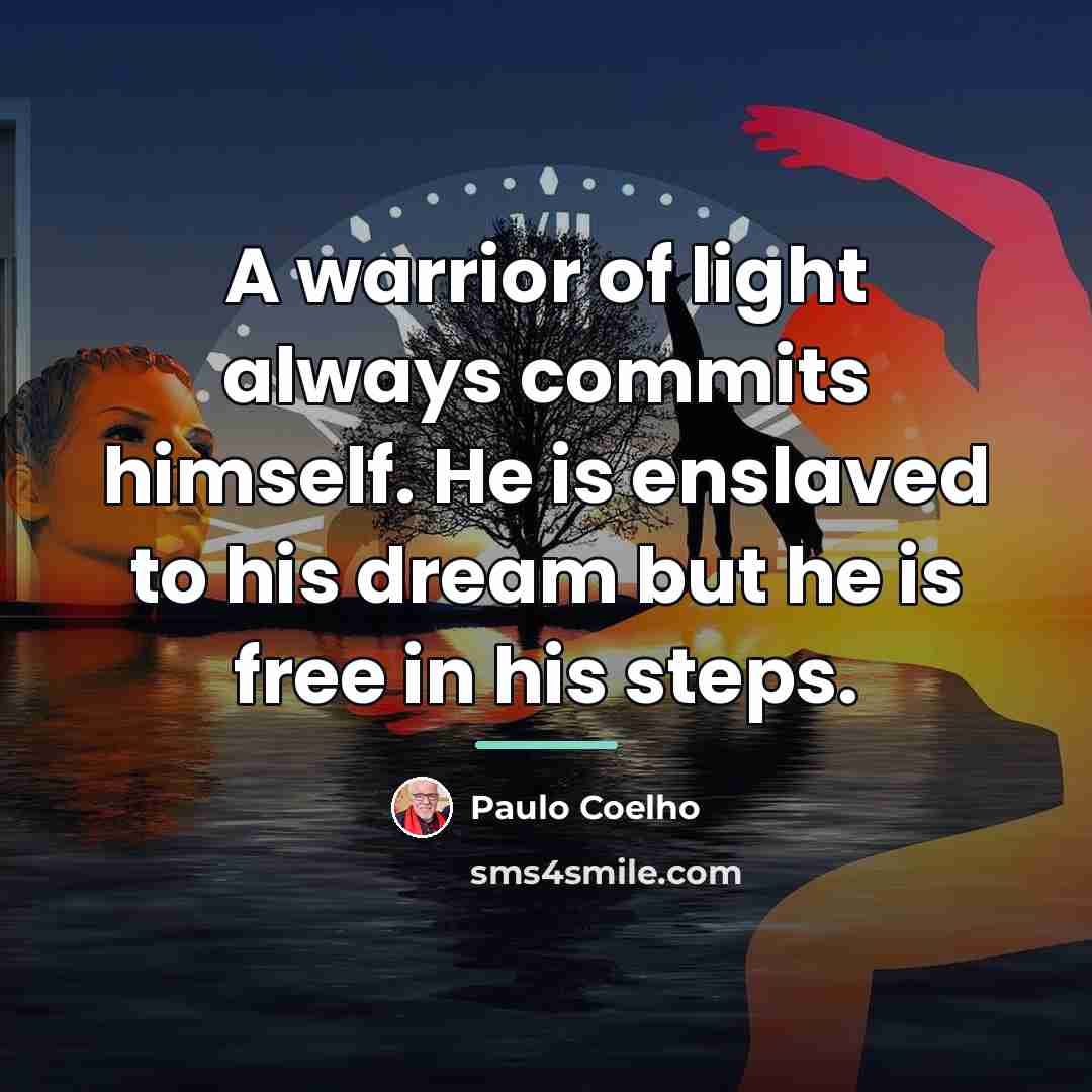 “A warrior of light always commits himself. He is enslaved…” quote by Paulo Coelho