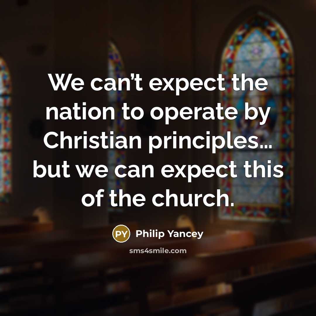 “We can’t expect the nation to operate by Christian principles…” quote by Philip Yancey