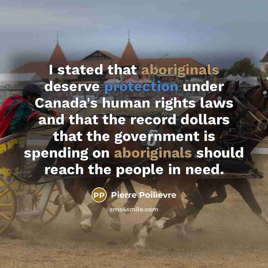 “I stated that aboriginals deserve protection under Canada's human rights…” quote by Pierre Poilievre
