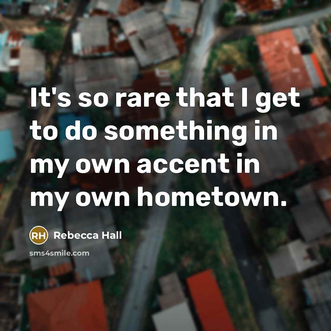 “It's so rare that I get to do something in…” quote by Rebecca Hall