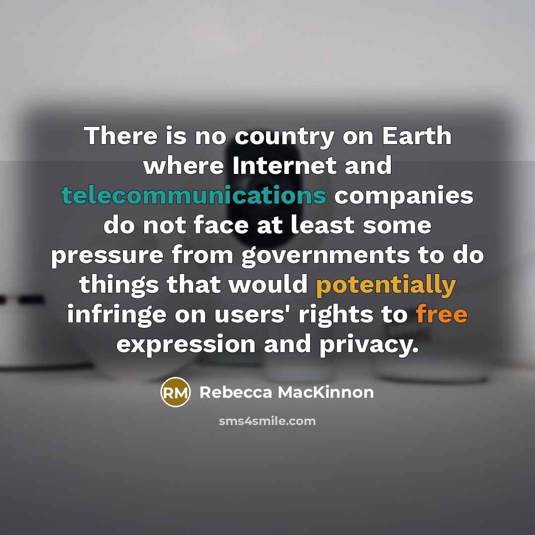 “There is no country on Earth where Internet and telecommunications…” quote by Rebecca MacKinnon