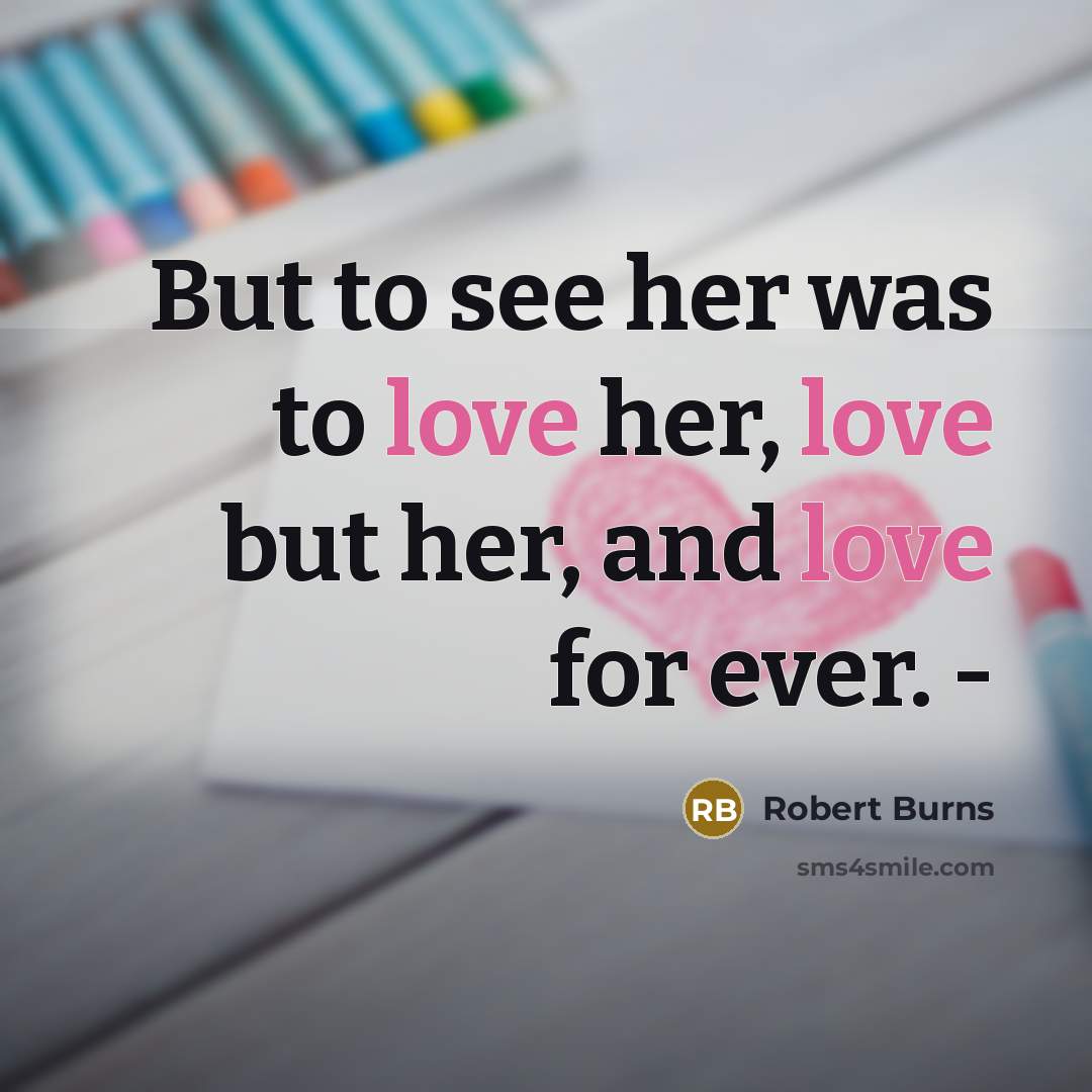 “But to see her was to love her, love but…” quote by Robert Burns