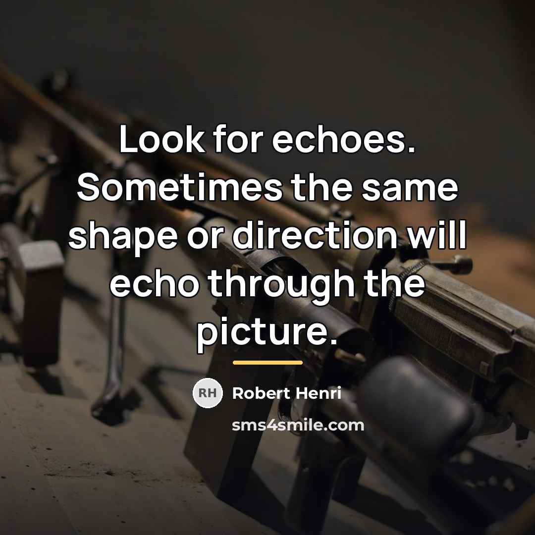“Look for echoes. Sometimes the same shape or direction will…” quote by Robert Henri