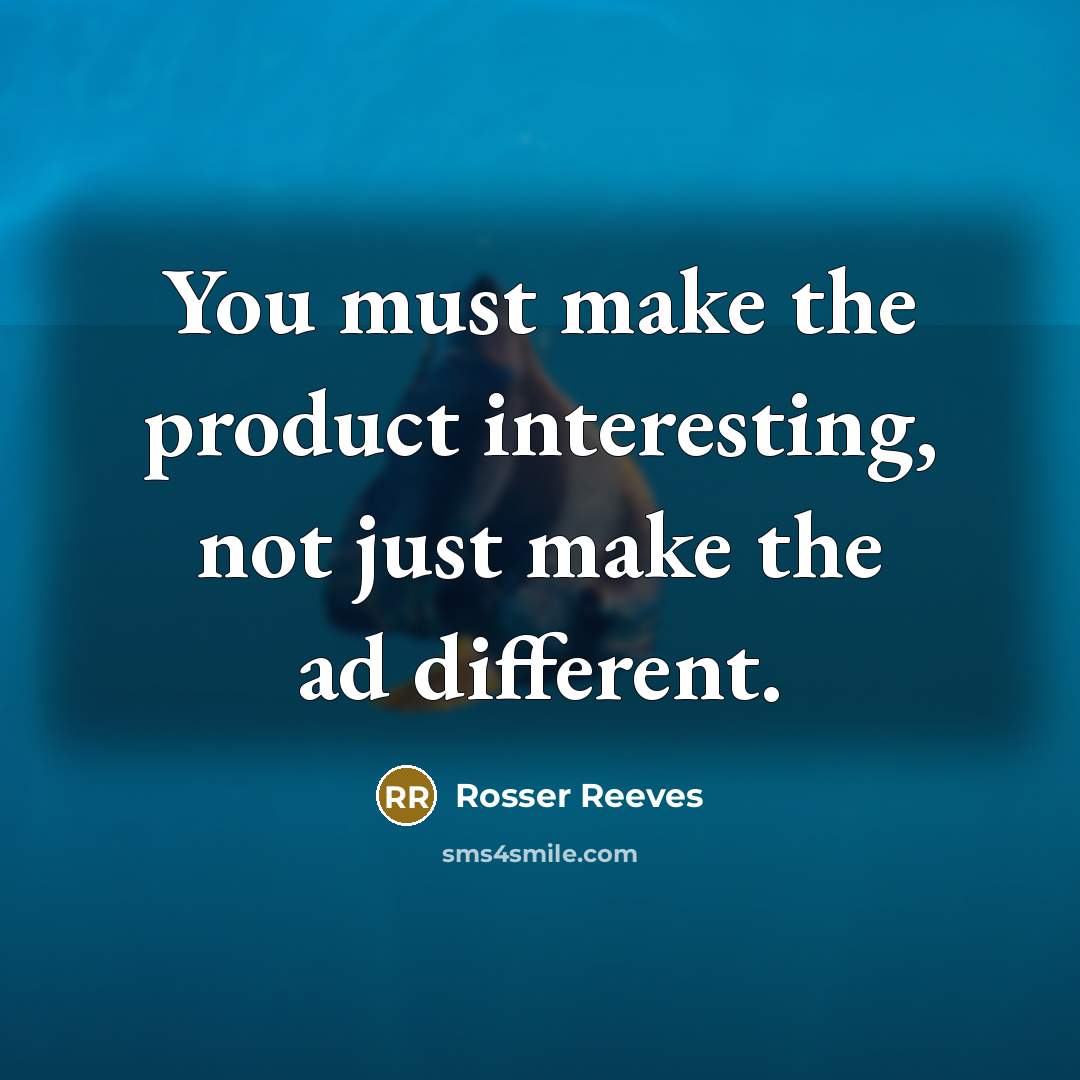 “You must make the product interesting, not just make the…” quote by Rosser Reeves