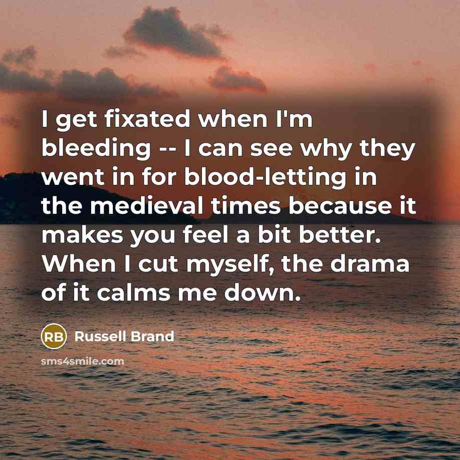“I get fixated when I'm bleeding -- I can see…” quote by Russell Brand