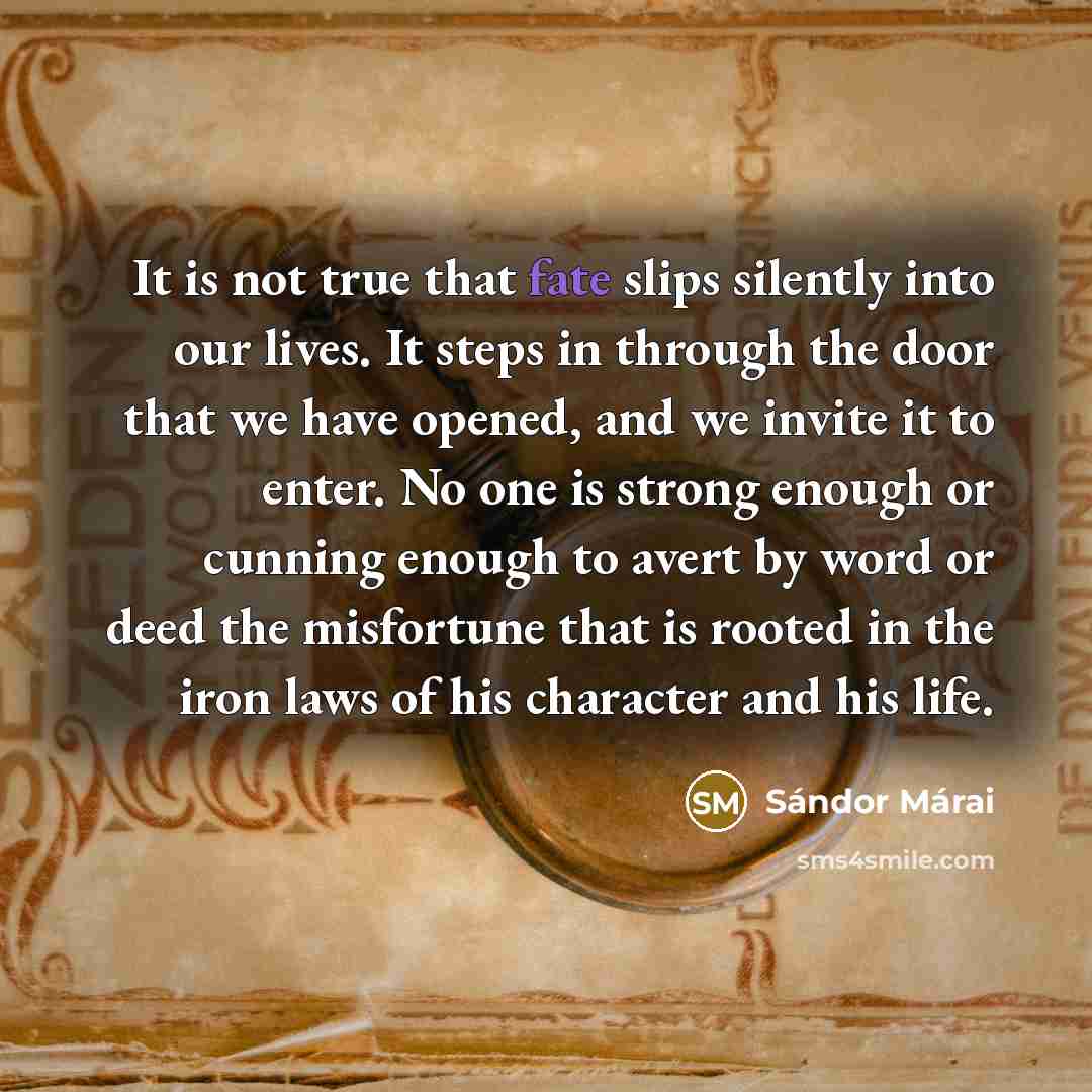 “It is not true that fate slips silently into our…” quote by Sándor Márai