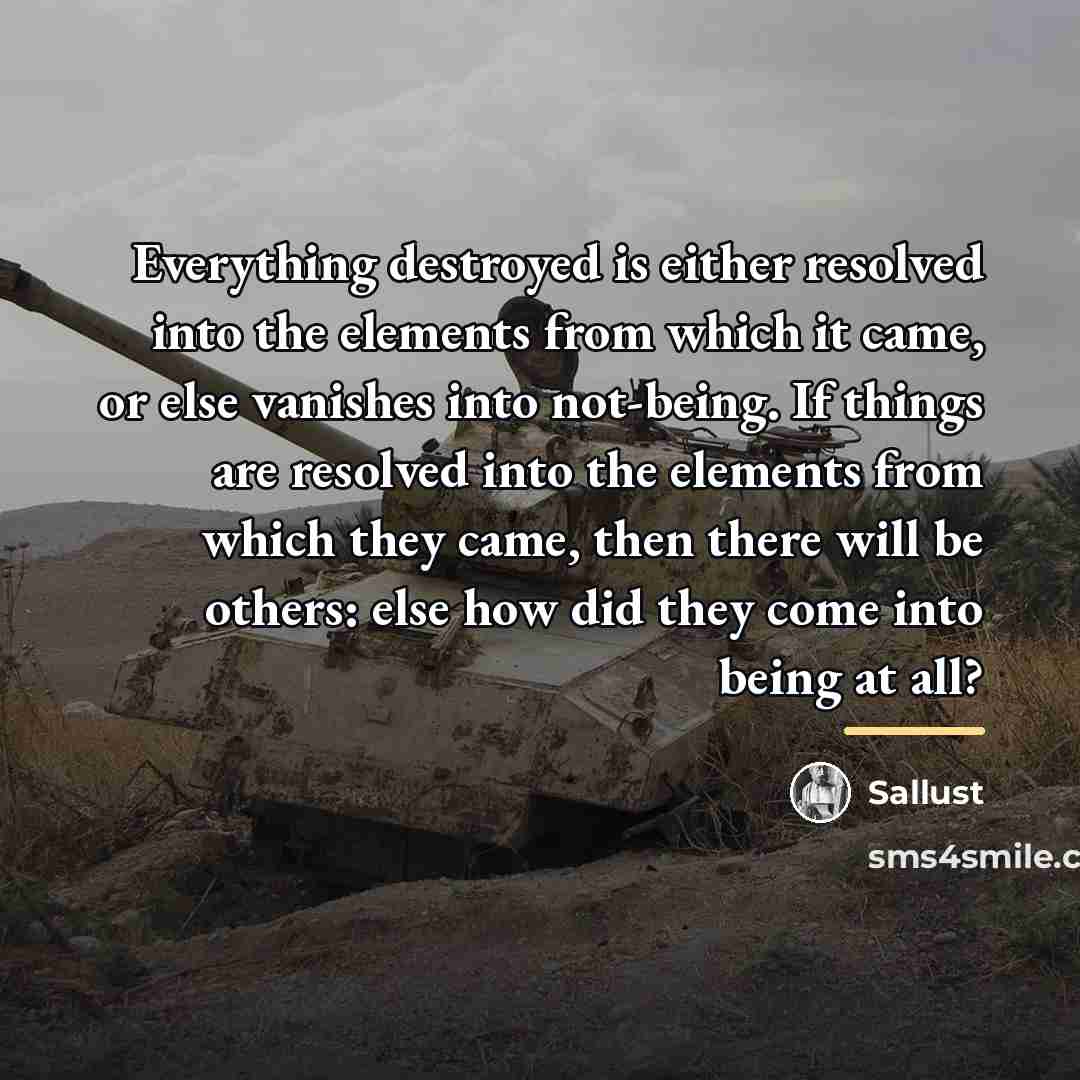 “Everything destroyed is either resolved into the elements from which…” quote by Sallust