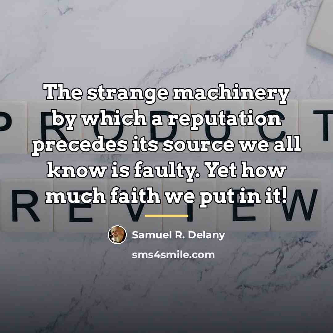 “The strange machinery by which a reputation precedes its source…” quote by Samuel R. Delany