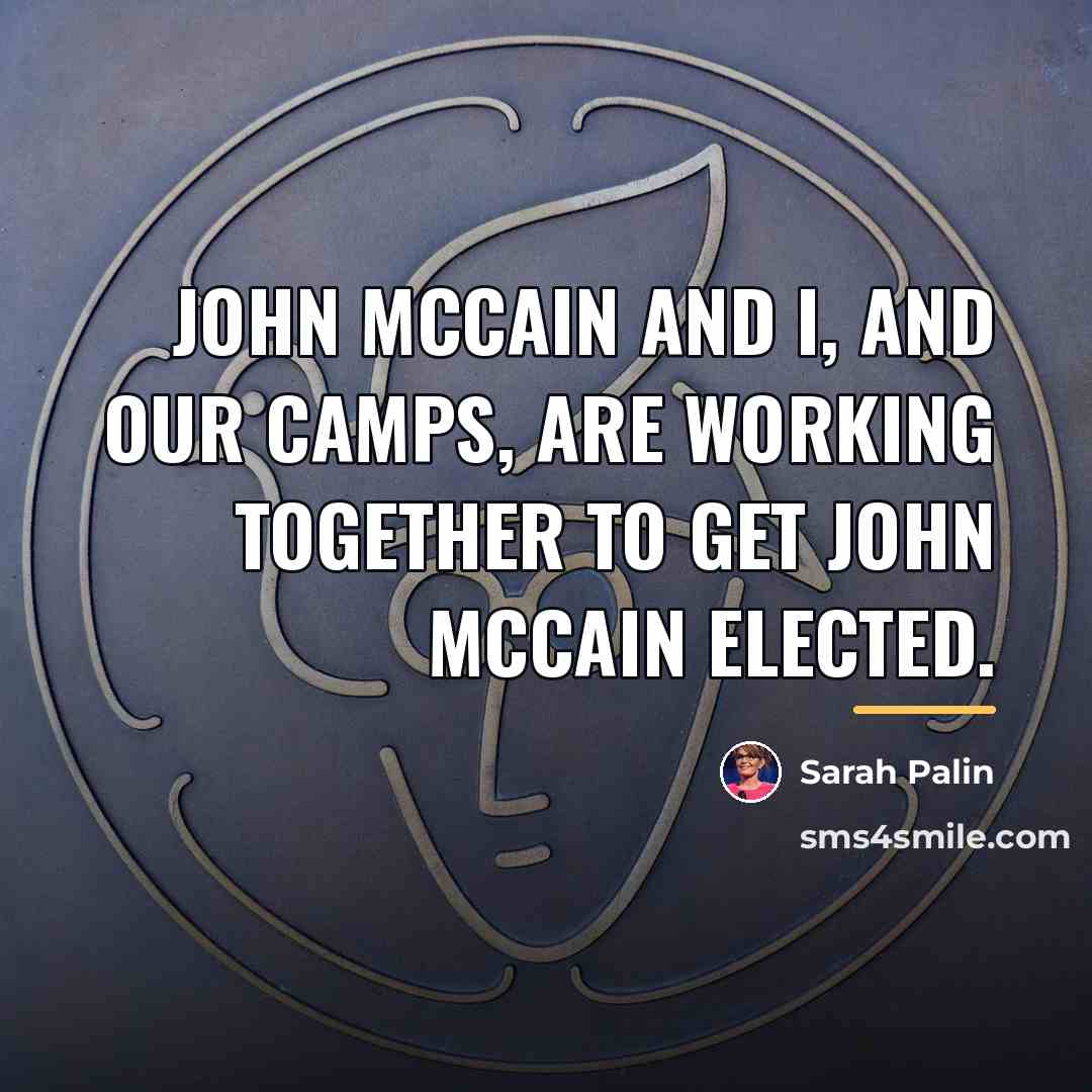 “John McCain and I, and our camps, are working together…” quote by Sarah Palin