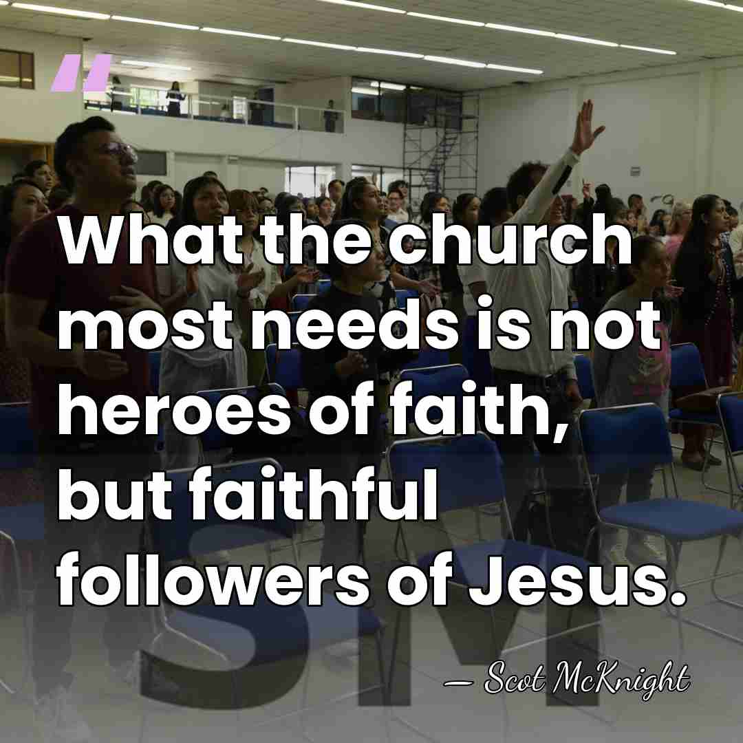 What the church most needs is not heroes of faith, but faithful&hellip; - Scot McKnight