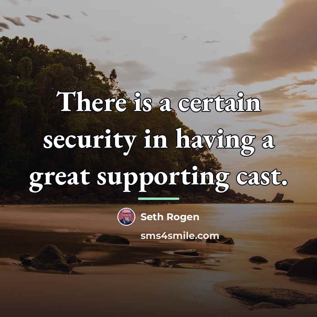 “There is a certain security in having a great supporting…” quote by Seth Rogen