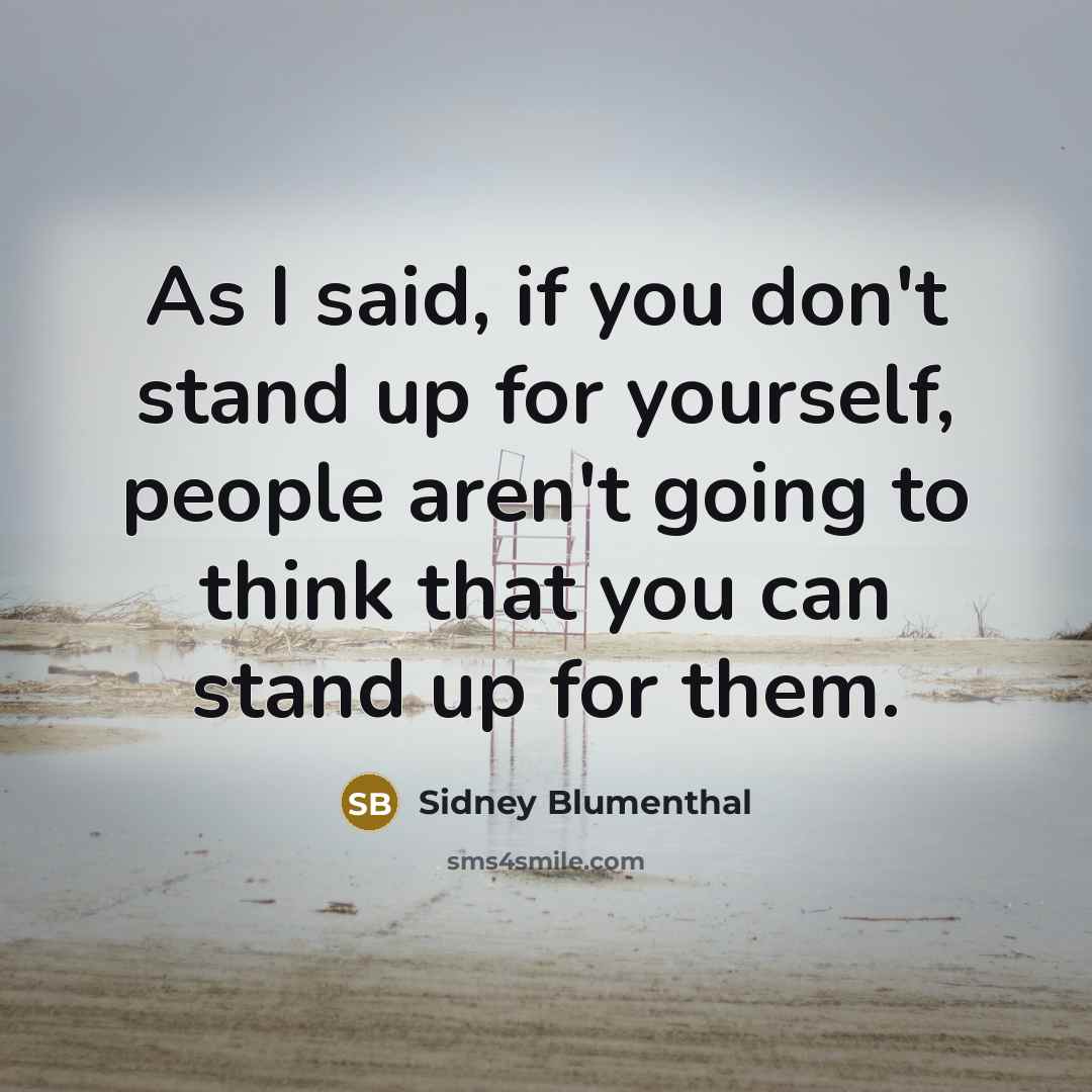 “As I said, if you don't stand up for yourself,…” quote by Sidney Blumenthal